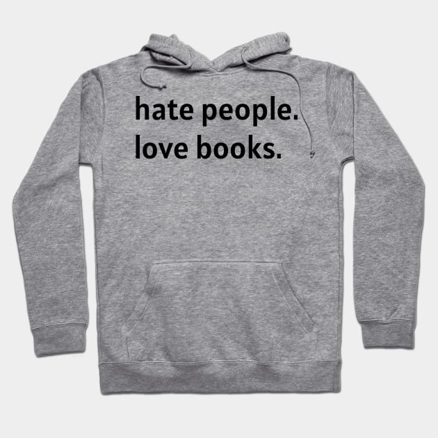 Hate People. Love Books. (Black Text) Hoodie by nonbeenarydesigns